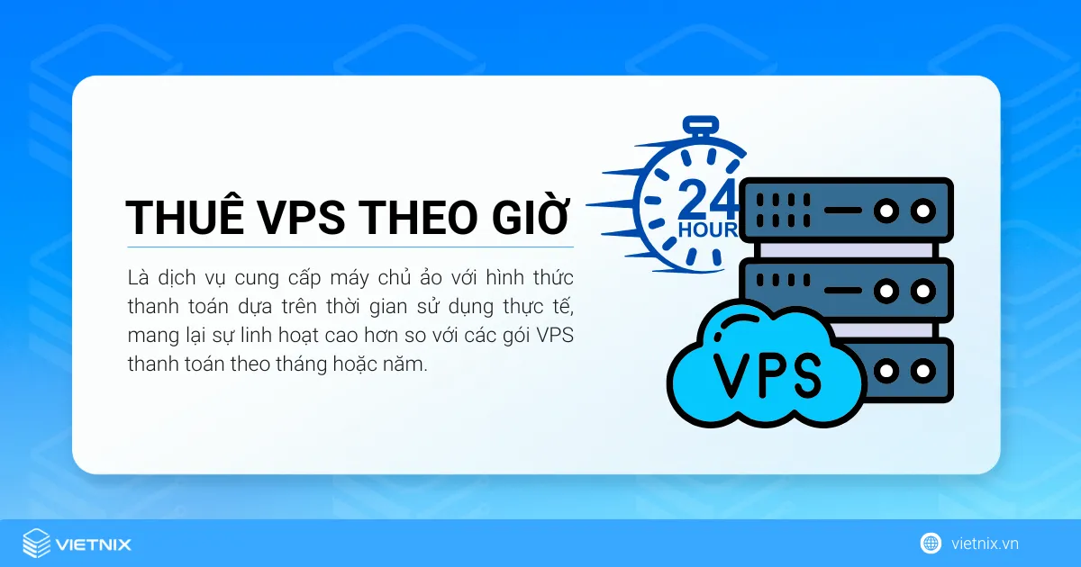 Thuê VPS theo giờ là dịch vụ cung cấp máy chủ ảo với hình thức thanh toán dựa trên thời gian sử dụng thực tế