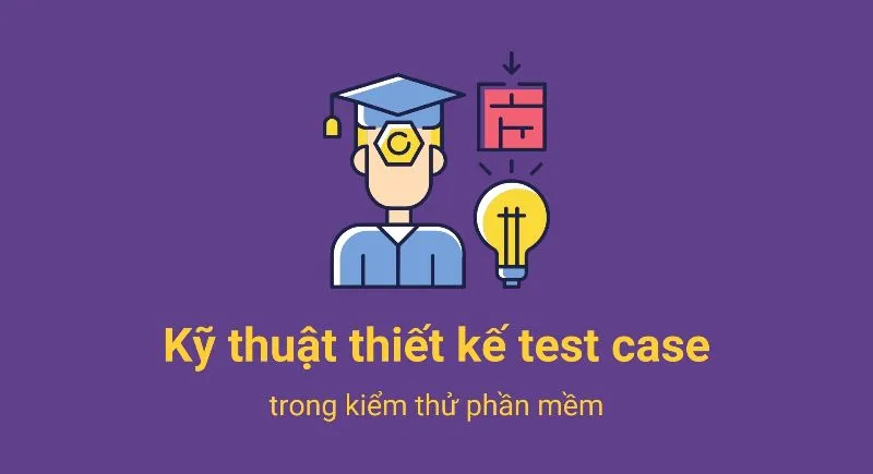 Test case là gì Cách viết test case hiệu quả