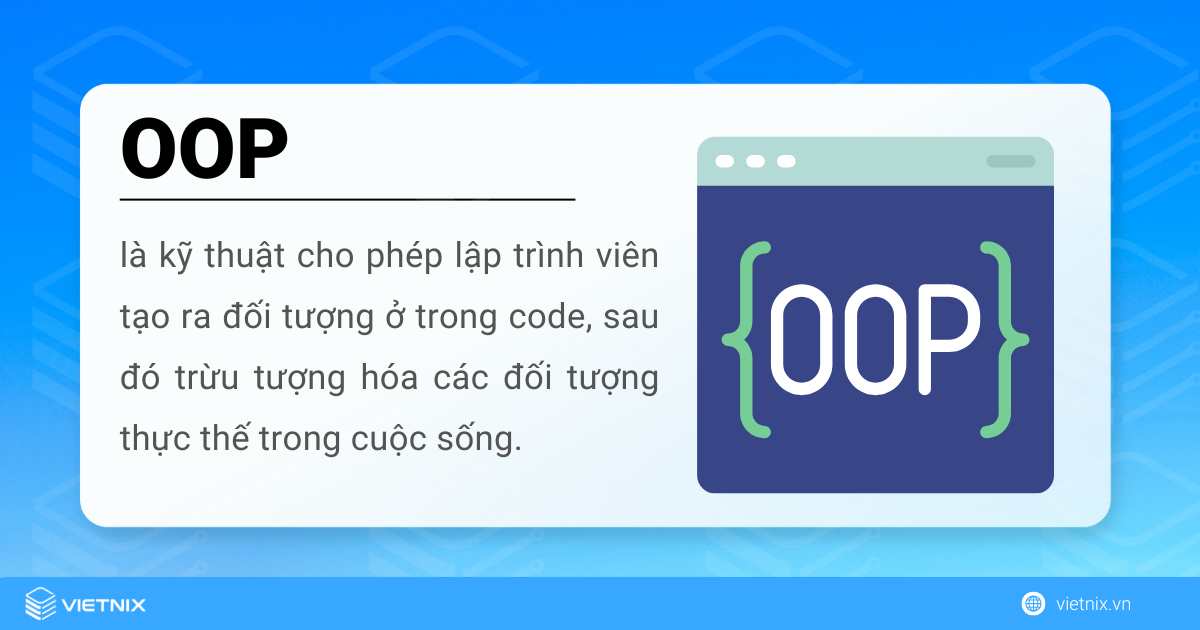 Lập trình hướng đối tượng là một kỹ thuật giúp lập trình viên tạo ra đối tượng trong code rồi trừu tượng các đối tượng đó