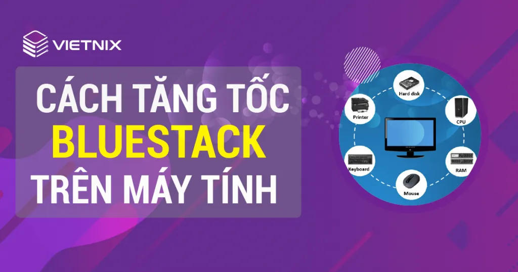 Cách tăng tốc BlueStacks trên máy tính