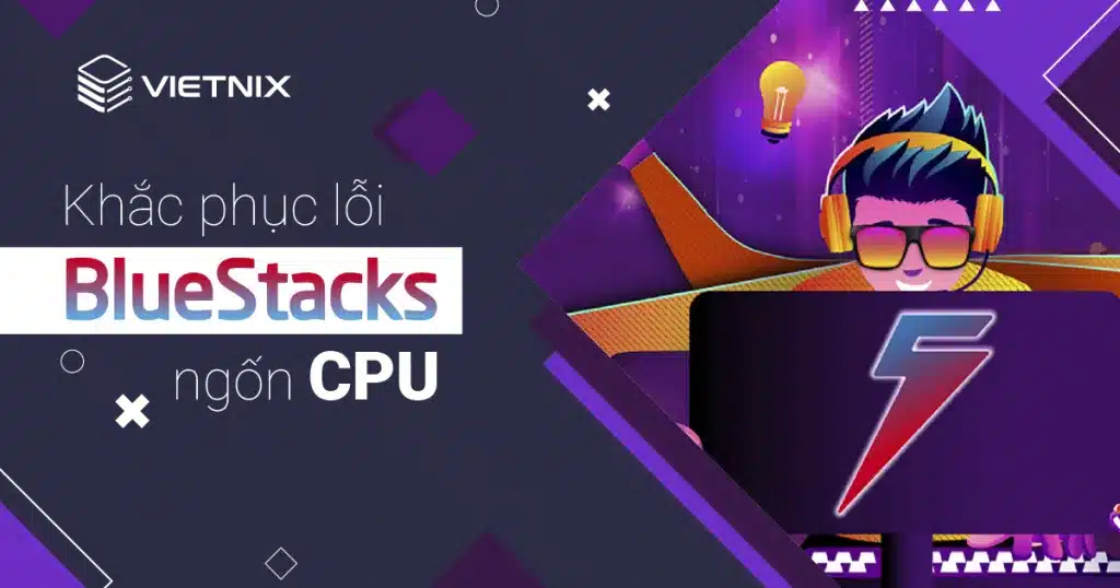 Cách khắc phục tình trạng BlueStacks ngốn CPU