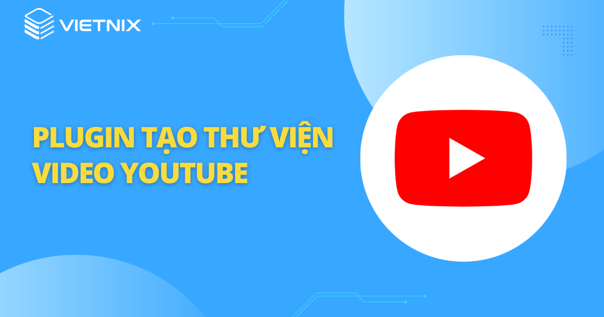 Top 9 plugin tạo thư viện video YouTube không thể bỏ qua 2024