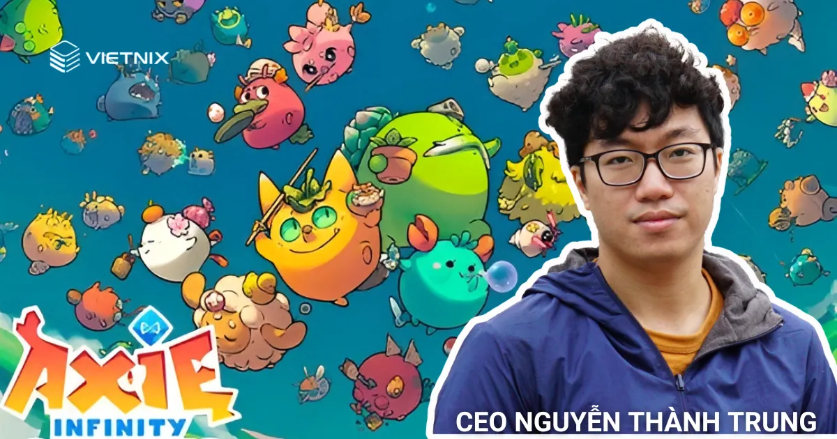 CEO Nguyễn Thành Trung - Người đứng sau thành công của Axie Infinity
