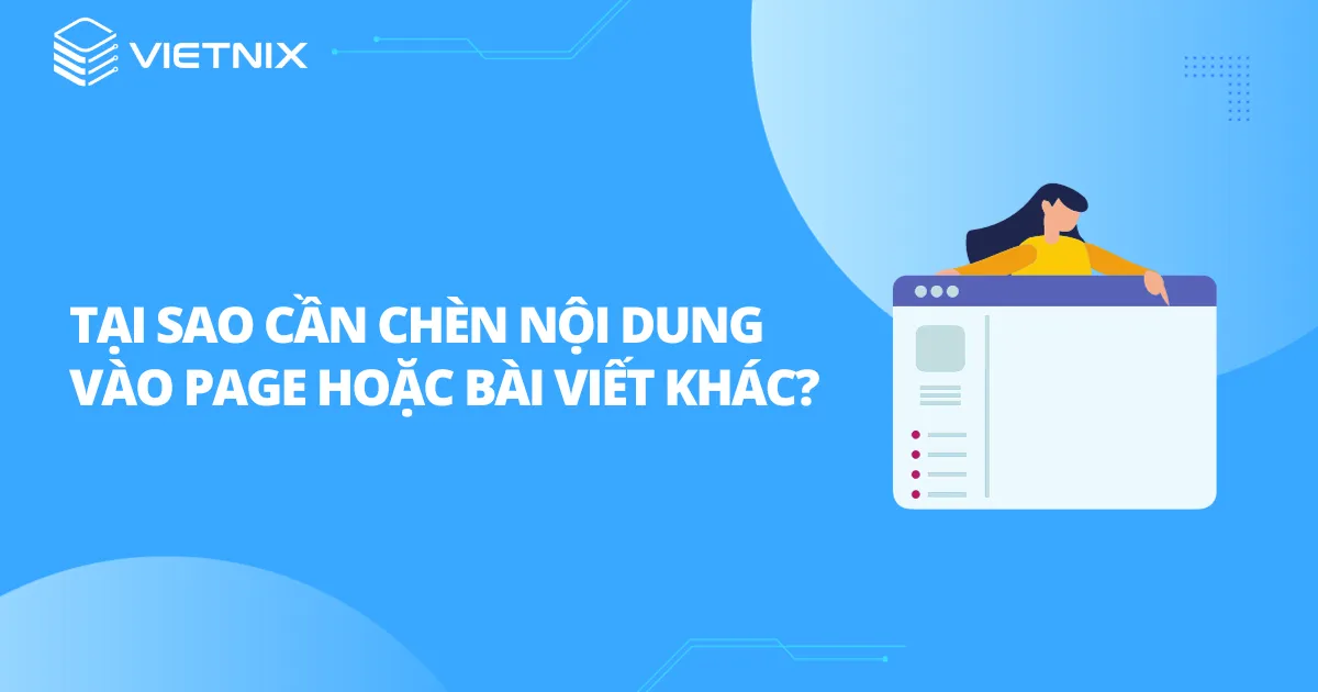 Tại sao cần chèn nội dung vào page hoặc bài viết khác?