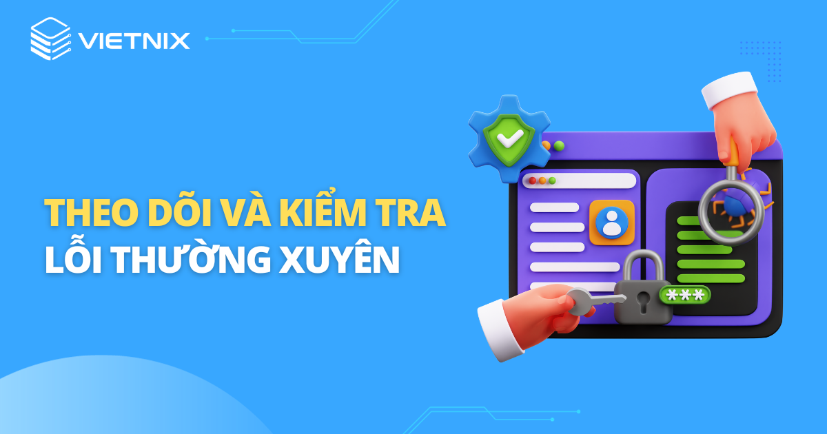 Theo dõi và kiểm tra lỗi thường xuyên