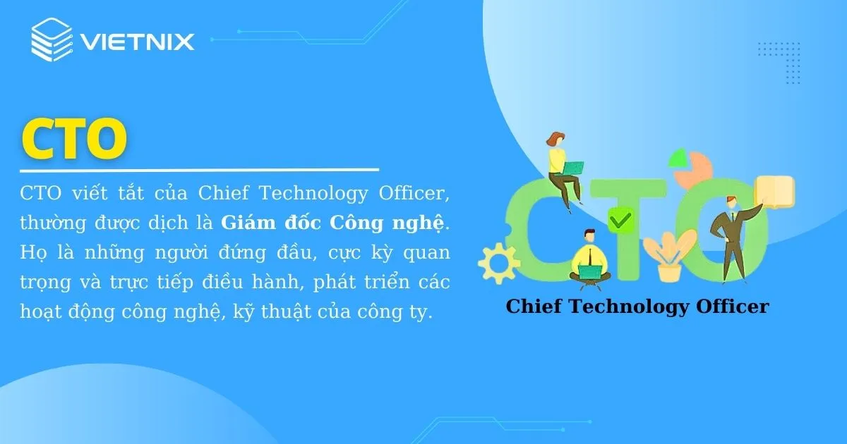 CTO viết tắt của Chief Technology Officer, thường được dịch là Giám đốc Công nghệ