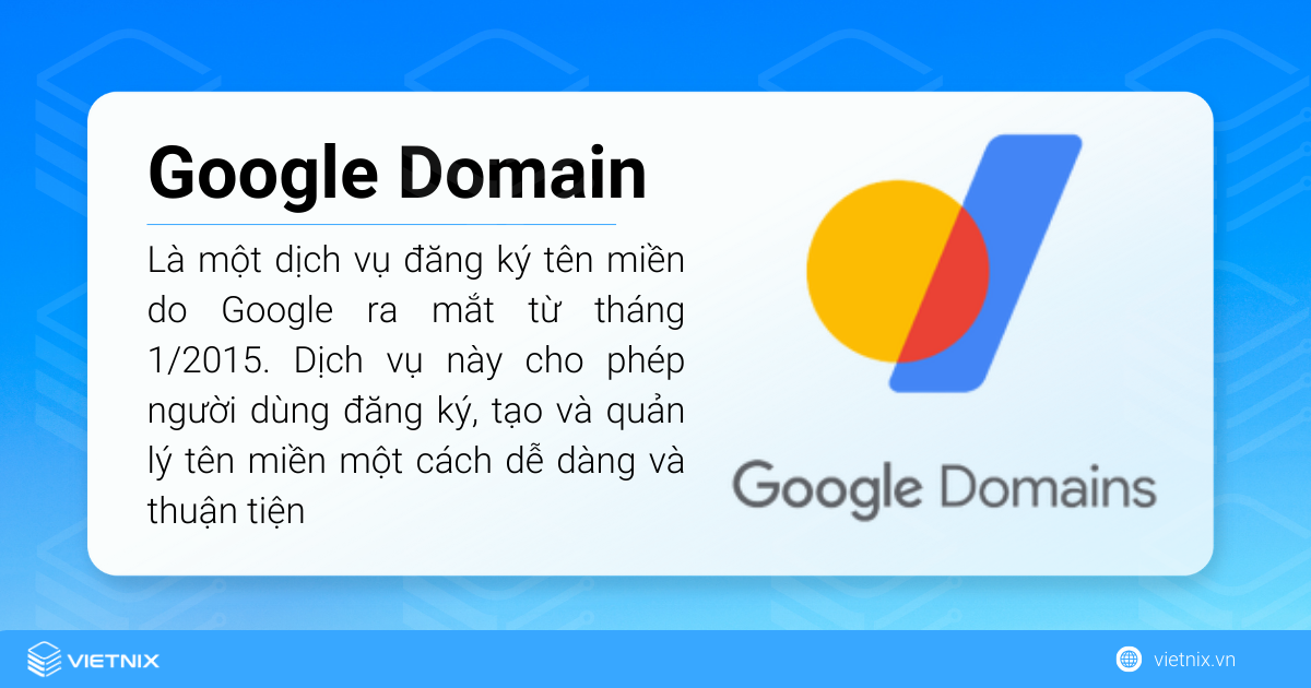 Google Domain là một dịch vụ đăng ký tên miền do Google ra mắt từ tháng 1/2015