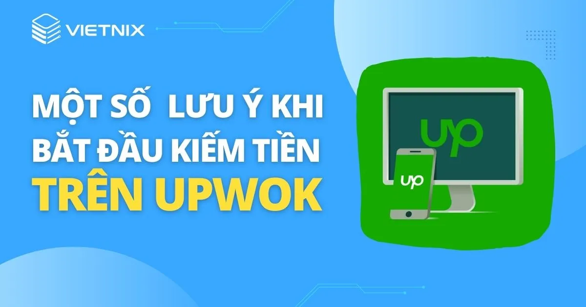 Một số lưu ý khi bắt đầu kiếm tiền trên Upwork