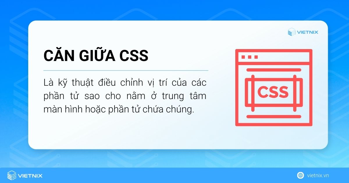 Căn giữa CSS là kỹ thuật điều chỉnh vị trí của các phần tử trên trang web