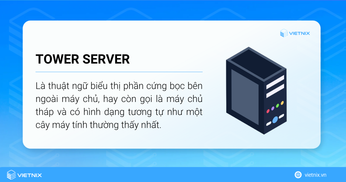 Tower Server là thuật ngữ biểu thị phần cứng bọc bên ngoài máy chủ